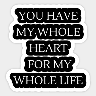 you have my whole heart for my whole life Sticker